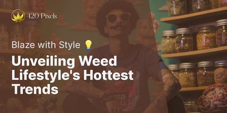 Unveiling Weed Lifestyle's Hottest Trends - Blaze with Style 💡