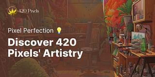 Discover 420 Pixels' Artistry - Pixel Perfection 💡