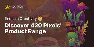 Discover 420 Pixels' Product Range - Endless Creativity 🎨