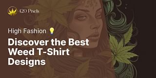 Discover the Best Weed T-Shirt Designs - High Fashion 💡